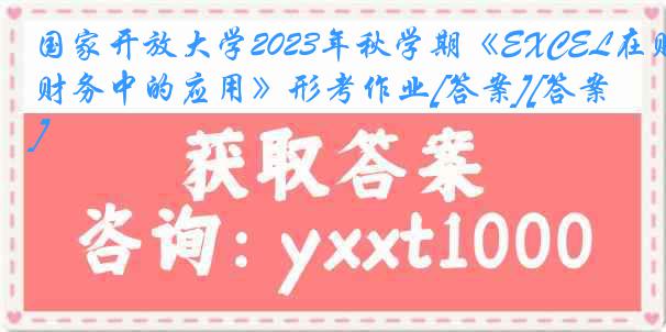 国家开放大学2023年秋学期《EXCEL在财务中的应用》形考作业[答案][答案]