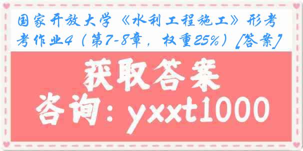 国家开放大学《水利工程施工》形考作业4（第7-8章，权重25%）[答案]