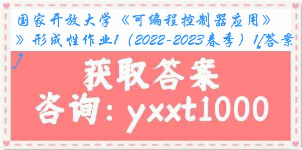 国家开放大学《可编程控制器应用》形成性作业1（2022-2023春季）1[答案]