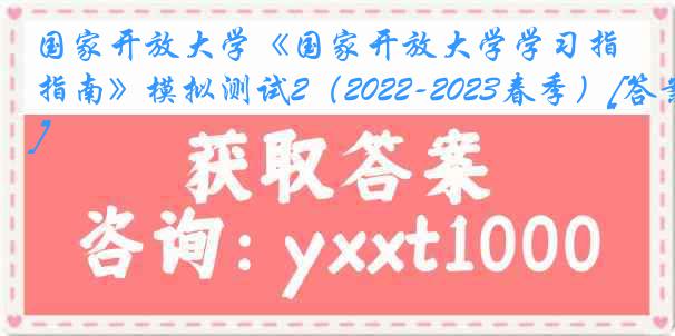 国家开放大学《国家开放大学学习指南》模拟测试2（2022-2023春季）[答案]