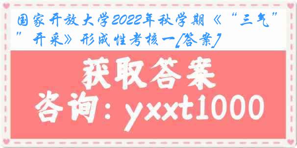 国家开放大学2022年秋学期《“三气”开采》形成性考核一[答案]