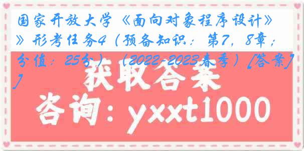 国家开放大学《面向对象程序设计》形考任务4（预备知识：第7，8章；分值：25分）（2022-2023春季）[答案]