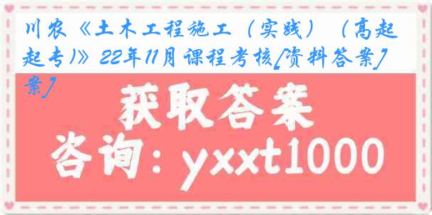 川农《土木工程施工（实践）（高起专)》22年11月课程考核[资料答案][答案]