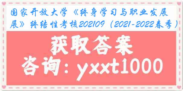 国家开放大学《终身学习与职业发展》终结性考核202109（2021-2022春季）