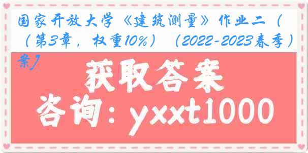 国家开放大学《建筑测量》作业二（第3章，权重10%）（2022-2023春季）[答案]