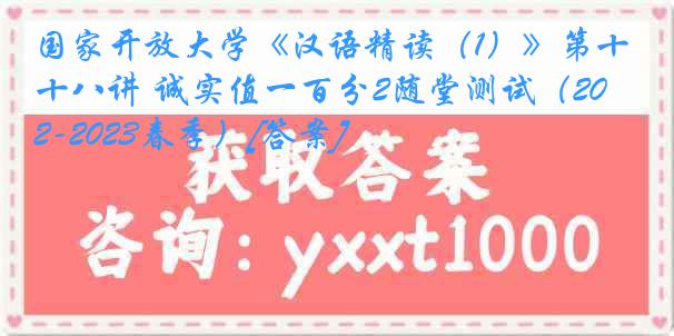 国家开放大学《汉语精读（1）》第十八讲 诚实值一百分2随堂测试（2022-2023春季）[答案]