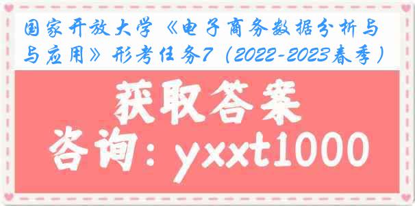 国家开放大学《电子商务数据分析与应用》形考任务7（2022-2023春季）