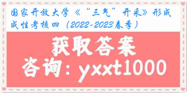 国家开放大学《“三气”开采》形成性考核四（2022-2023春季）