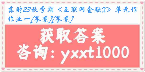 东财23秋学期《互联网金融X》单元作业一[答案][答案]