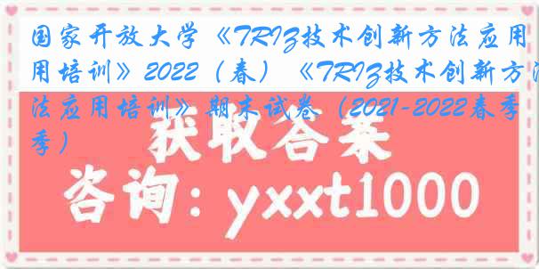 国家开放大学《TRIZ技术创新方法应用培训》2022（春）《TRIZ技术创新方法应用培训》期末试卷（2021-2022春季）