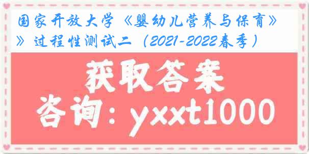 国家开放大学《婴幼儿营养与保育》过程性测试二（2021-2022春季）