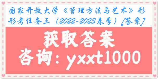 国家开放大学《管理方法与艺术》形考任务三（2022-2023春季）[答案]