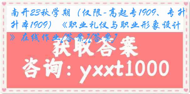 南开23秋学期（仅限-高起专1909、专升本1909）《职业礼仪与职业形象设计》在线作业[答案][答案]