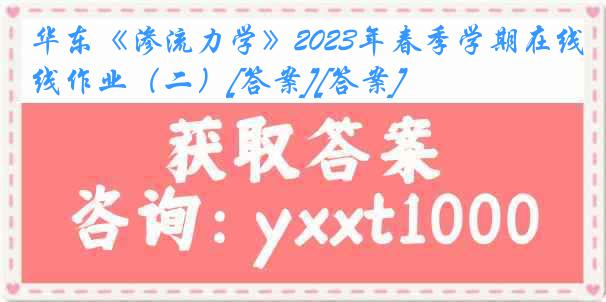 华东《渗流力学》2023年春季学期在线作业（二）[答案][答案]