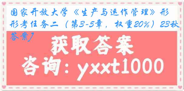 国家开放大学《生产与运作管理》形考任务二（第3-5章，权重20%）23秋[答案]