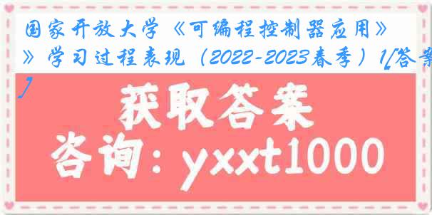 国家开放大学《可编程控制器应用》学习过程表现（2022-2023春季）1[答案]