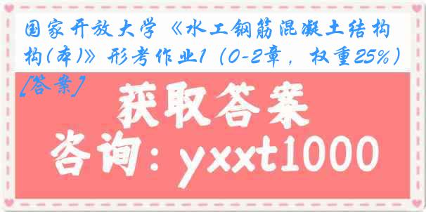 国家开放大学《水工钢筋混凝土结构(本)》形考作业1（0-2章，权重25%）[答案]