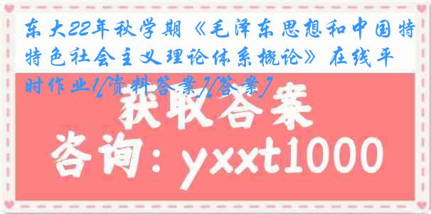 东大22年秋学期《毛泽东思想和中国特色社会主义理论体系概论》在线平时作业1[资料答案][答案]