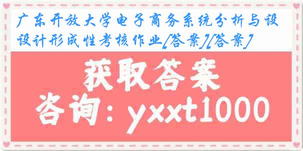 广东开放大学电子商务系统分析与设计形成性考核作业[答案][答案]