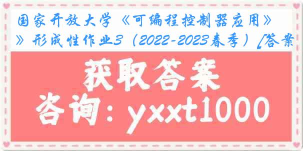 国家开放大学《可编程控制器应用》形成性作业3（2022-2023春季）[答案]