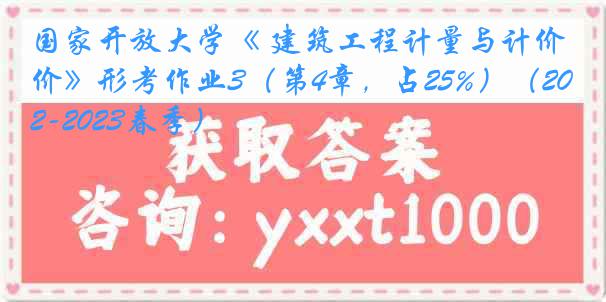 国家开放大学《 建筑工程计量与计价》形考作业3（第4章，占25%）（2022-2023春季）