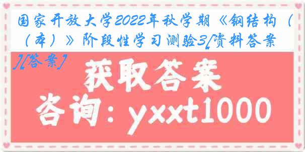 国家开放大学2022年秋学期《钢结构（本）》阶段性学习测验3[资料答案][答案]