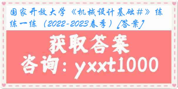 国家开放大学《机械设计基础＃》练一练（2022-2023春季）[答案]