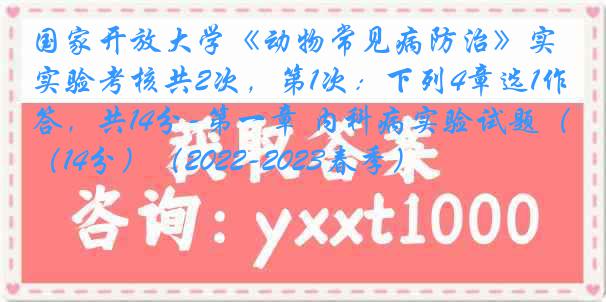 国家开放大学《动物常见病防治》实验考核共2次，第1次：下列4章选1作答，共14分-第一章 内科病实验试题（14分）（2022-2023春季）