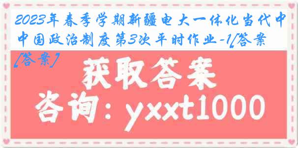 2023年春季学期新疆电大一体化当代中国政治制度第3次平时作业-1[答案][答案]