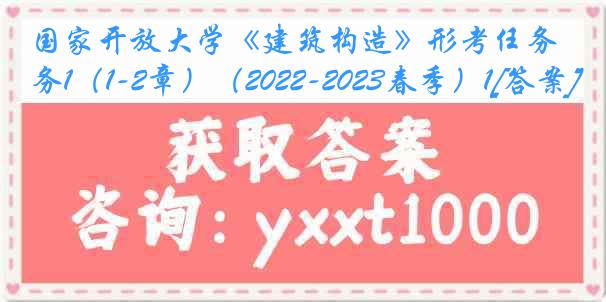 国家开放大学《建筑构造》形考任务1（1-2章）（2022-2023春季）1[答案]