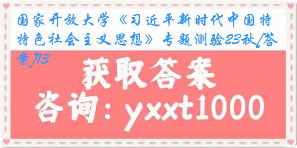 国家开放大学《习近平新时代中国特色社会主义思想》专题测验23秋[答案]13