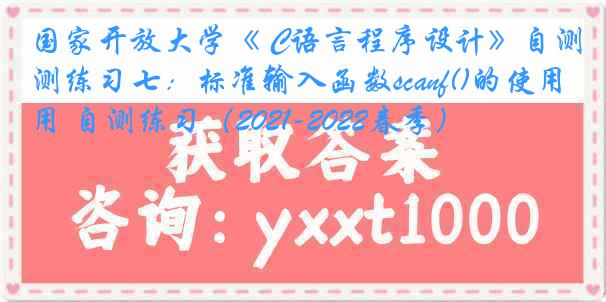 国家开放大学《 C语言程序设计》自测练习七：标准输入函数scanf()的使用 自测练习（2021-2022春季）
