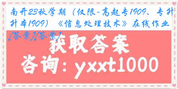 南开23秋学期（仅限-高起专1909、专升本1909）《信息处理技术》在线作业[答案][答案]