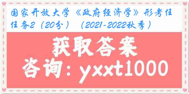 国家开放大学《政府经济学》形考任务2（20分）（2021-2022秋季）