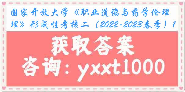国家开放大学《职业道德与药学伦理》形成性考核二（2022-2023春季）1