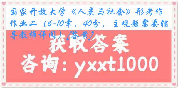 国家开放大学《人类与社会》形考作业二（6-10章，40分，主观题需要辅导教师评阅）[答案]