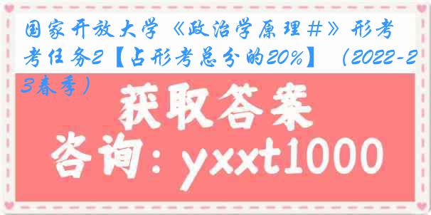 国家开放大学《政治学原理＃》形考任务2【占形考总分的20%】（2022-2023春季）