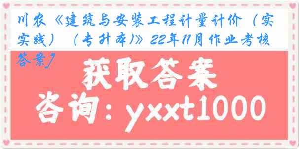 川农《建筑与安装工程计量计价（实践）（专升本)》22年11月作业考核[答案]