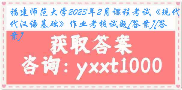 福建师范大学2023年2月课程考试《现代汉语基础》作业考核试题[答案][答案]