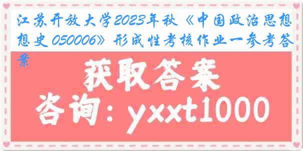 江苏开放大学2023年秋《中国政治思想史 050006》形成性考核作业一参考答案