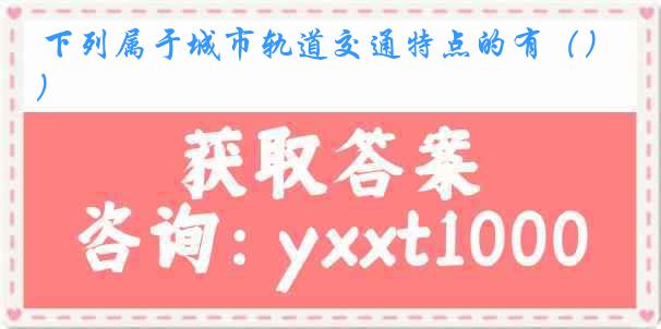 下列属于城市轨道交通特点的有（）