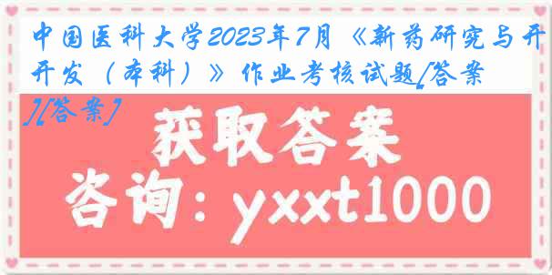 
2023年7月《新药研究与开发（本科）》作业考核试题[答案][答案]