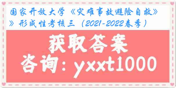 国家开放大学《灾难事故避险自救》形成性考核三（2021-2022春季）