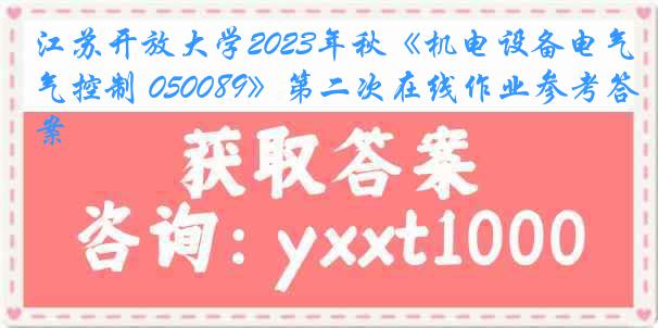 江苏开放大学2023年秋《机电设备电气控制 050089》第二次在线作业参考答案