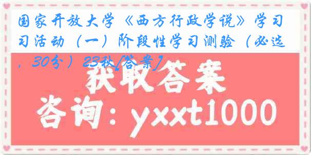 国家开放大学《西方行政学说》学习活动（一）阶段性学习测验（必选，30分）23秋[答案]