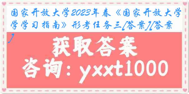 国家开放大学2023年春《国家开放大学学习指南》形考任务三[答案][答案]