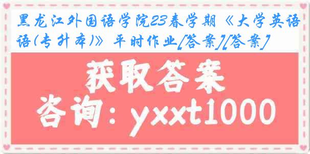 黑龙江外国语学院23春学期《大学英语(专升本)》平时作业[答案][答案]