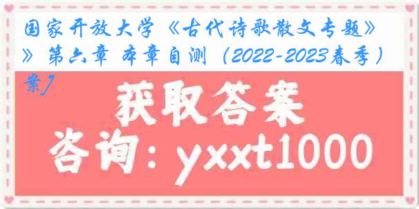 国家开放大学《古代诗歌散文专题》第六章 本章自测（2022-2023春季）[答案]