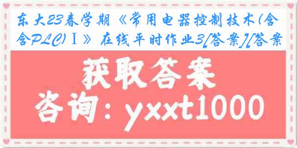 东大23春学期《常用电器控制技术(含PLC)Ⅰ》在线平时作业3[答案][答案]