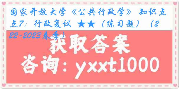 国家开放大学《公共行政学》 知识点7：行政复议  ★★（练习题）（2022-2023春季）